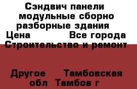 Сэндвич-панели, модульные сборно-разборные здания › Цена ­ 1 001 - Все города Строительство и ремонт » Другое   . Тамбовская обл.,Тамбов г.